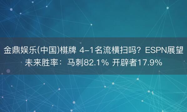 金鼎娱乐(中国)棋牌 4-1名流横扫吗？ESPN展望未来胜率：马刺82.1% 开辟者17.9%